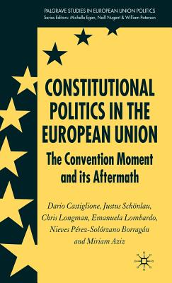 Constitutional Politics in the European Union: The Convention Moment and Its Aftermath - Castiglione, D, and Schnlau, J, and Longman, C