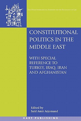 Constitutional Politics in the Middle East: With Special Reference to Turkey, Iraq, Iran and Afghanistan - Arjomand, Said Amir (Editor), and Nelken, David (Editor), and Hunter, Rosemary (Editor)