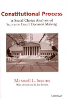 Constitutional Process: A Social Choice Analysis of Supreme Court Decision Making - Stearns, Maxwell L