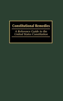 Constitutional Remedies: A Reference Guide to the United States Constitution - Wells, Michael, and Eaton, Thomas a