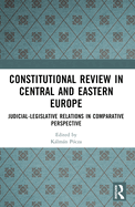 Constitutional Review in Central and Eastern Europe: Judicial-Legislative Relations in Comparative Perspective