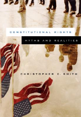 Constitutional Rights in Criminal Justice: Myths and Realities - Smith, Christopher E