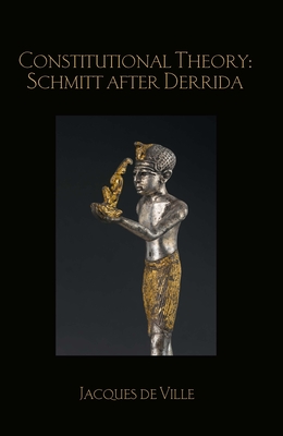 Constitutional Theory: Schmitt after Derrida - de Ville, Jacques