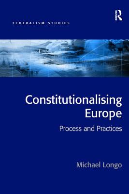 Constitutionalising Europe: Processes and Practices - Longo, Michael