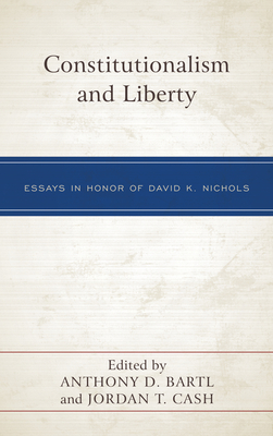 Constitutionalism and Liberty: Essays in Honor of David K. Nichols - Bartl, Anthony D (Contributions by), and Cash, Jordan T (Contributions by), and Alvis, J David (Contributions by)