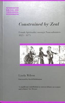 Constrained by Zeal: Female Spirituality Amongst Nonconformists, 1825-75 - Wilson, Linda, PhD, RN, CNE, Faan, and Bebbington, David (Foreword by)