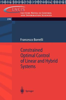 Constrained Optimal Control of Linear and Hybrid Systems - Borrelli, Francesco