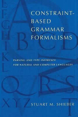 Constraint-Based Grammar Formalisms: Parsing and Type Inference for Natural and Computer Languages - Shieber, Stuart M