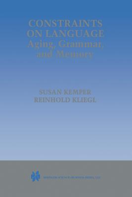 Constraints on Language: Aging, Grammar, and Memory - Kemper, Susan (Editor), and Kliegl, Reinhold (Editor)