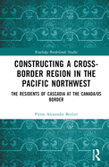 Constructing a Cross-Border Region in the Pacific Northwest: The Residents of Cascadia at the Canada/US Border