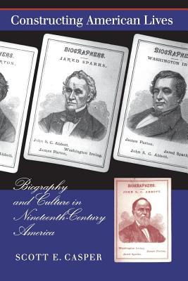 Constructing American Lives: Biography and Culture in Nineteenth-Century America - Casper, Scott E, Professor