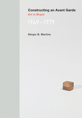 Constructing an Avant-Garde: Art in Brazil, 1949-1979 - Martins, Sergio B