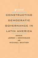 Constructing Democratic Governance in Latin America - Doma-Nguez, Jorge I, Professor (Editor), and Shifter, Michael, Dr. (Editor), and Dominguez, Jorge I (Editor)