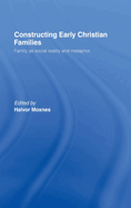 Constructing Early Christian Families: Family as Social Reality and Metaphor