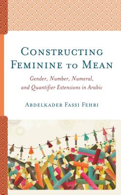 Constructing Feminine to Mean: Gender, Number, Numeral, and Quantifier Extensions in Arabic - Fassi Fehri, Abdelkader