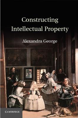 Constructing Intellectual Property - George, Alexandra