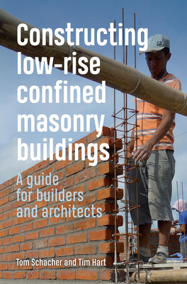 Constructing Low-rise Confined Masonry Buildings: A guide for builders and architects - Schacher, Tom, and Hart, Tim