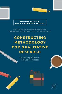 Constructing Methodology for Qualitative Research: Researching Education and Social Practices - Harreveld, Bobby (Editor), and Danaher, Mike (Editor), and Lawson, Celeste (Editor)