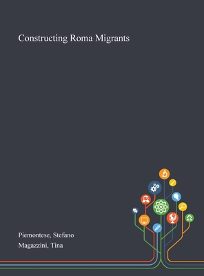 Constructing Roma Migrants - Piemontese, Stefano, and Magazzini, Tina