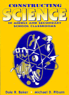 Constructing Science in Middle and Secondary School Classrooms - Baker, Dale R, and Piburn, Michael D, and Pilburn, Michael D