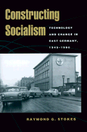 Constructing Socialism: Technology and Change in East Germany, 1945-1990