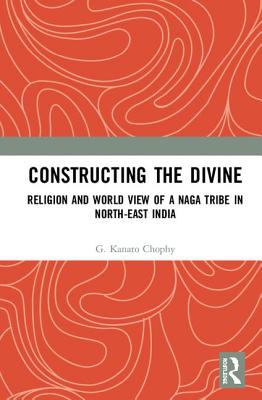 Constructing the Divine: Religion and World View of a Naga Tribe in North-East India - Chophy, G. Kanato