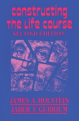 Constructing the Life Course - Holstein, James A, PhD, and Gubrium, Jaber F