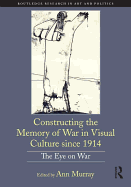 Constructing the Memory of War in Visual Culture since 1914: The Eye on War