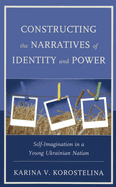 Constructing the Narratives of Identity and Power: Self-Imagination in a Young Ukrainian Nation