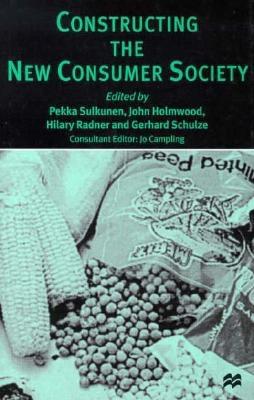 Constructing the New Consumer Society - Sulkunen, Pekka (Editor), and Radner, Hilary (Editor), and Holmwood, John, Professor (Editor)