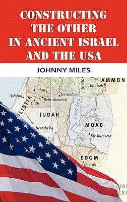 Constructing the Other in Ancient Israel and the USA - Miles, Johnny