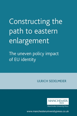 Constructing the Path to Eastern Enlargement: The Uneven Policy Impact of EU Identity - Sedelmeier, Ulrich