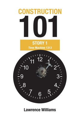 Construction 101 Story 1: Time Machine 1313 - Williams, Lawrence