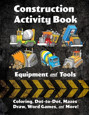 Construction Activity Book: Equipment and Tools: Coloring, Dot-to-Dot, Mazes, Draw, Word Games, and More! - Publishing, Florabella