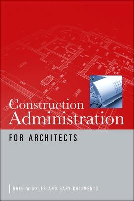 Construction Administration for Architects - Winkler, Greg, and Chiumento, Gary