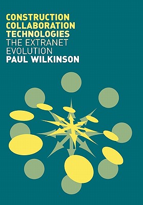 Construction Collaboration Technologies: An Extranet Evolution - Wilkinson, Paul