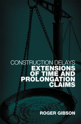 Construction Delays: Extensions of Time and Prolongation Claims - Gibson, Roger
