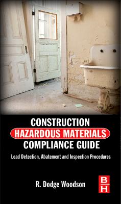 Construction Hazardous Materials Compliance Guide: Lead Detection, Abatement, and Inspection Procedures - Woodson, R Dodge
