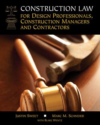 Construction Law for Design Professionals, Construction Managers and Contractors - Sweet, Justin, and Schneier, Marc M, and Wentz, Blake