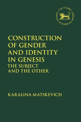 Construction of Gender and Identity in Genesis: The Subject and the Other - Matskevich, Karalina, and Mein, Andrew (Editor), and Camp, Claudia V (Editor)