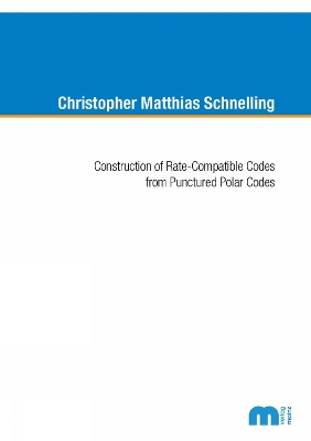 Construction of Rate-Compatible Codes from Punctured Polar Codes - Schnelling, Christopher Matthisa, Dr., Ph.D.