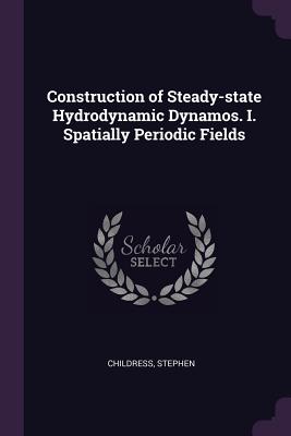 Construction of Steady-state Hydrodynamic Dynamos. I. Spatially Periodic Fields - Childress, Stephen