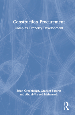 Construction Procurement: Complex Property Development - Greenhalgh, Brian, and Squires, Graham, and Mahamadu, Abdul-Majeed