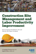 Construction Site Management and Labor Productivity Improvement: How To Improve the Bottom Line and Shorten the Project Schedule