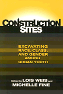 Construction Sites: Excavating Race, Class, and Gender Among Urban Youth