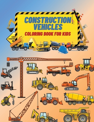 Construction Vehicles Coloring Book For Kids: Construction Vehicles Coloring Book For Kids: The Ultimate Construction Coloring Book Filled With 40+ Designs of Big Trucks, Cranes, Tractors, Diggers ... - Stone, Edward