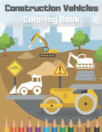 Construction Vehicles Coloring Book: Great Gift For Kids Relaxation Dumpers Diggers Big Trucks Cranes Tractors Vehicle