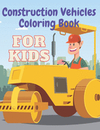 Construction Vehicles Coloring Book: Including Excavator Steam Rollers and More Activity Bonus for Kids