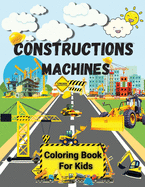 Constructions Machines Coloring Book For Kids: Amazing coloring book for kids Interesting Construction Machines for Children - Excavators, Cranes, Dump Trucks, Cement Trucks, Steam Rollers