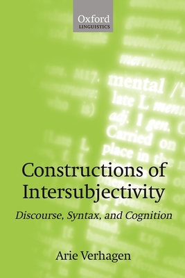 Constructions of Intersubjectivity: Discourse, Syntax, and Cognition - Verhagen, Arie